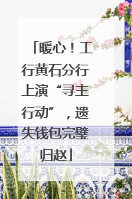 暖心！工行黄石分行上演“寻主行动”，遗失钱包完璧归赵