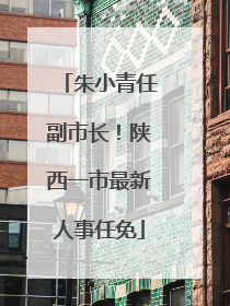 朱小青任副市长！陕西一市最新人事任免