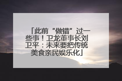 此前“做错”过一些事！卫龙董事长刘卫平：未来要把传统美食亲民娱乐化