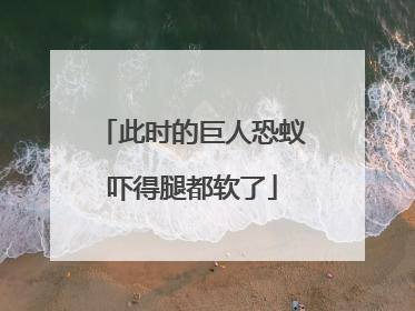 此时的巨人恐蚁吓得腿都软了