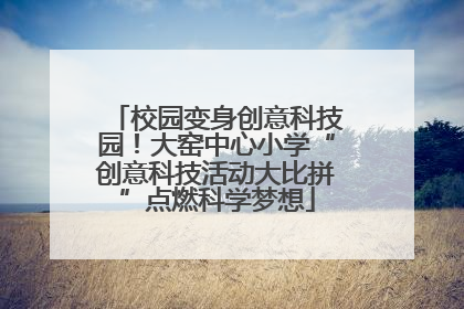 校园变身创意科技园！大窑中心小学“创意科技活动大比拼”点燃科学梦想