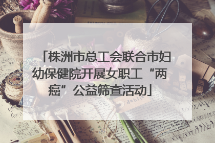 株洲市总工会联合市妇幼保健院开展女职工“两癌”公益筛查活动