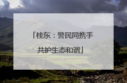 桂东：警民同携手 共护生态和谐