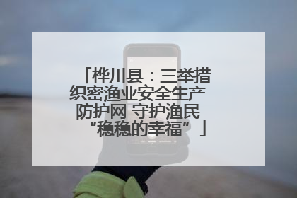 桦川县：三举措织密渔业安全生产防护网 守护渔民“稳稳的幸福”
