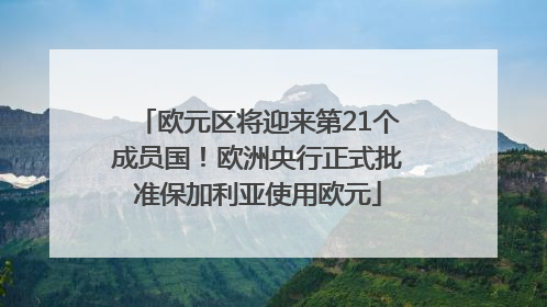 欧元区将迎来第21个成员国！欧洲央行正式批准保加利亚使用欧元