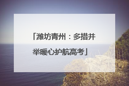 潍坊青州：多措并举暖心护航高考