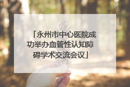 永州市中心医院成功举办血管性认知障碍学术交流会议