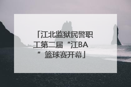 江北监狱民警职工第二届“江BA”篮球赛开幕
