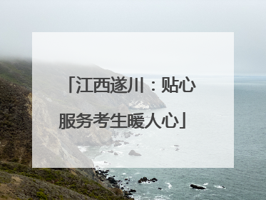 江西遂川：贴心服务考生暖人心