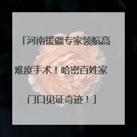 河南援疆专家领航高难度手术！哈密百姓家门口见证奇迹！