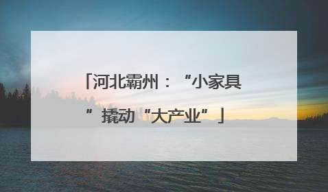 河北霸州：“小家具”撬动“大产业”