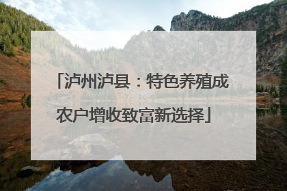 泸州泸县：特色养殖成农户增收致富新选择