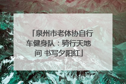 泉州市老体协自行车健身队：骑行天地间 书写夕阳红