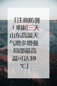 注意防暑！明起三天山东高温天气增多增强 局部最高温可达39℃