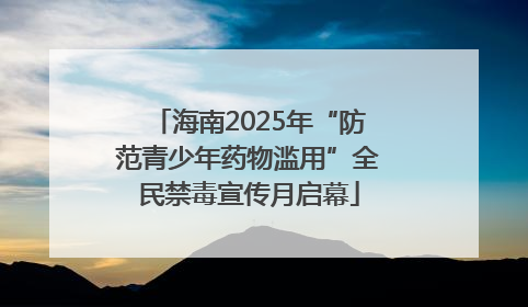 海南2025年“防范青少年药物滥用”全民禁毒宣传月启幕
