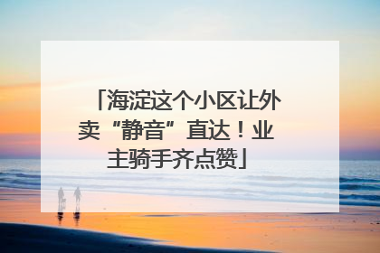 海淀这个小区让外卖“静音”直达！业主骑手齐点赞