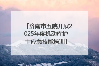 济南市五院开展2025年度机动库护士应急技能培训