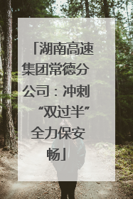 湖南高速集团常德分公司：冲刺“双过半” 全力保安畅