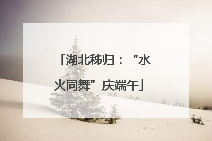 湖北秭归：“水火同舞”庆端午