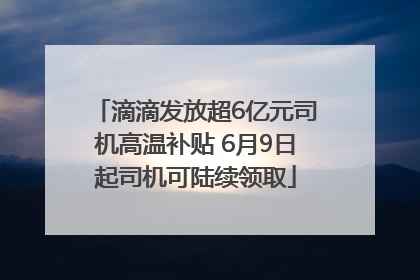 滴滴发放超6亿元司机高温补贴 6月9日起司机可陆续领取