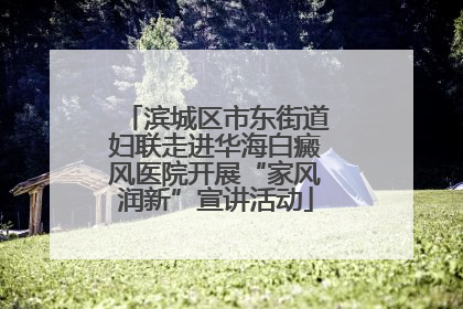 滨城区市东街道妇联走进华海白癜风医院开展“家风润新”宣讲活动