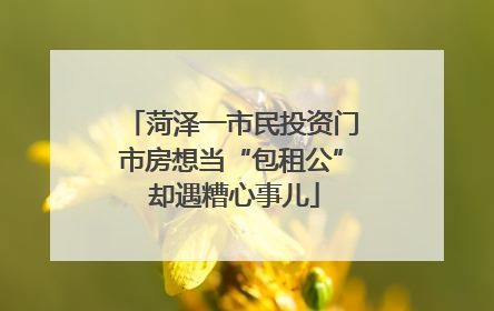 菏泽一市民投资门市房想当“包租公” 却遇糟心事儿