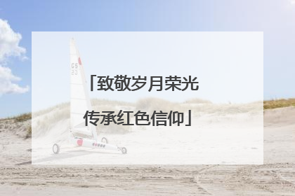 致敬岁月荣光 传承红色信仰
