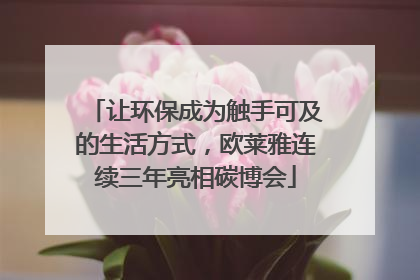 让环保成为触手可及的生活方式，欧莱雅连续三年亮相碳博会