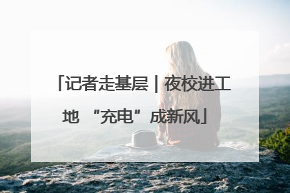 记者走基层｜夜校进工地 “充电”成新风