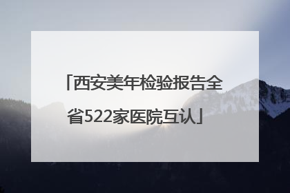 西安美年检验报告全省522家医院互认
