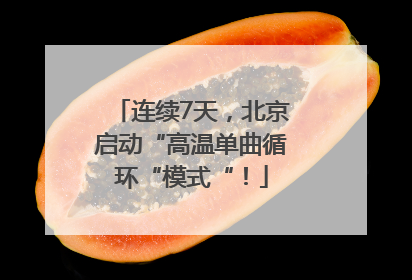 连续7天，北京启动“高温单曲循环“模式“！