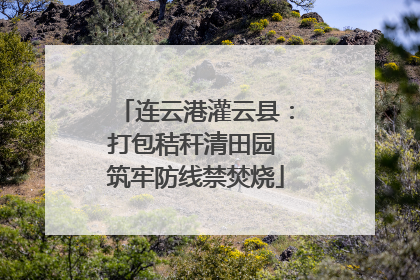 连云港灌云县：打包秸秆清田园 筑牢防线禁焚烧