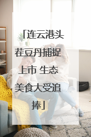 连云港头茬豆丹捕捉上市 生态美食大受追捧