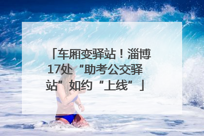 车厢变驿站！淄博17处“助考公交驿站”如约“上线”