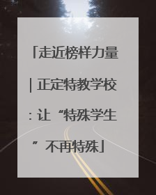 走近榜样力量｜正定特教学校：让“特殊学生”不再特殊