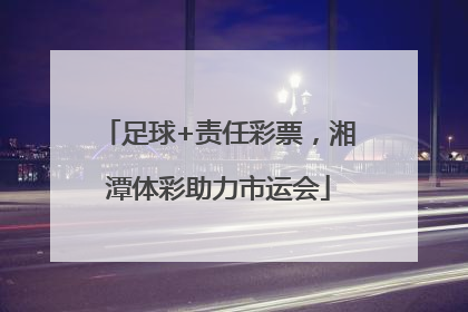 足球+责任彩票，湘潭体彩助力市运会