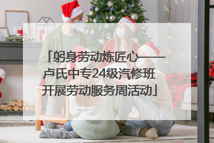 躬身劳动炼匠心——卢氏中专24级汽修班开展劳动服务周活动