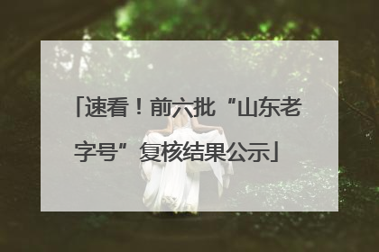 速看！前六批“山东老字号”复核结果公示