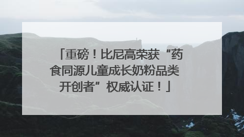 重磅！比尼高荣获“药食同源儿童成长奶粉品类开创者”权威认证！