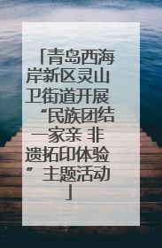青岛西海岸新区灵山卫街道开展“民族团结一家亲 非遗拓印体验”主题活动