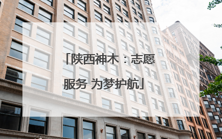 陕西神木：志愿服务 为梦护航