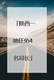 陕西一地任免4名局长