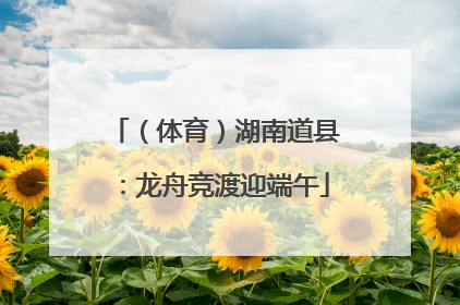 （体育）湖南道县：龙舟竞渡迎端午