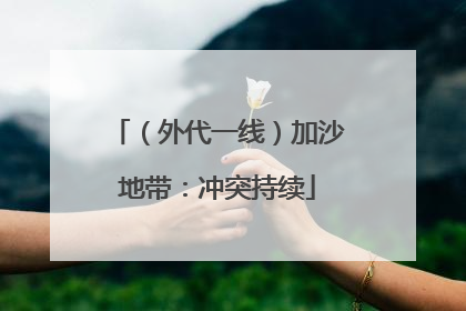 （外代一线）加沙地带：冲突持续