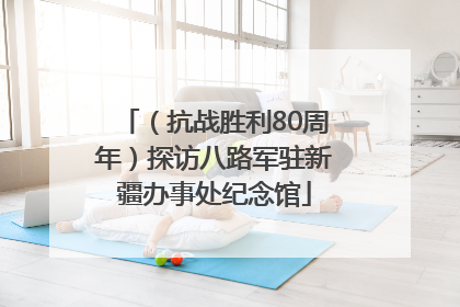 （抗战胜利80周年）探访八路军驻新疆办事处纪念馆