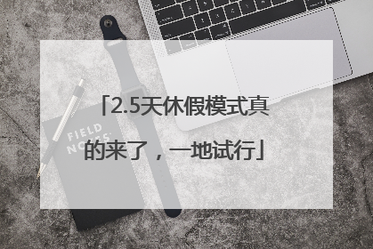 2.5天休假模式真的来了，一地试行