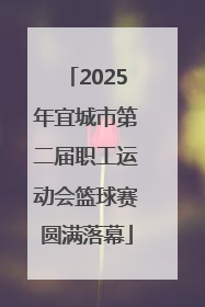 2025年宜城市第二届职工运动会篮球赛圆满落幕