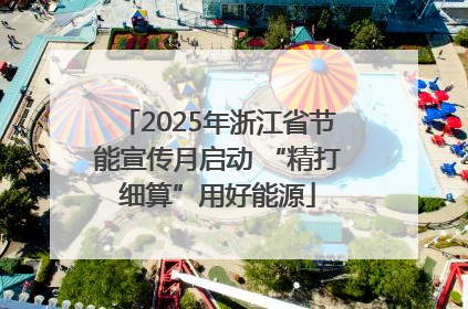 2025年浙江省节能宣传月启动 “精打细算”用好能源