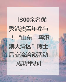 300余名优秀港澳青年参与！“山东—粤港澳大湾区”博士后交流洽谈活动成功举办