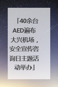 40余台AED遍布大兴机场，安全宣传咨询日主题活动举办